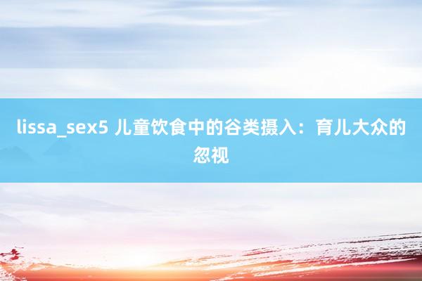 lissa_sex5 儿童饮食中的谷类摄入：育儿大众的忽视